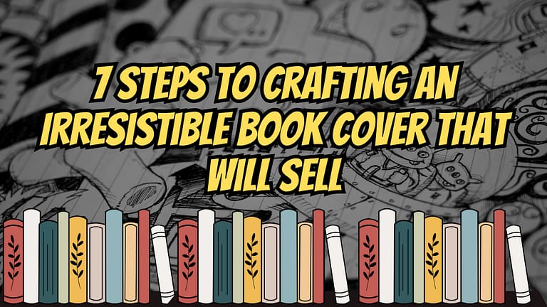 7 Steps to Crafting an Irresistible Book Cover That Will Sell